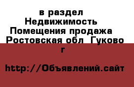  в раздел : Недвижимость » Помещения продажа . Ростовская обл.,Гуково г.